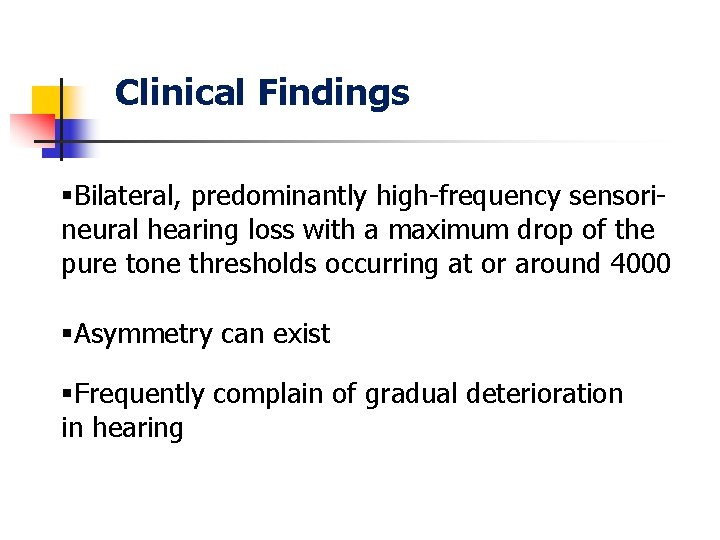 Clinical Findings §Bilateral, predominantly high frequency sensori neural hearing loss with a maximum drop