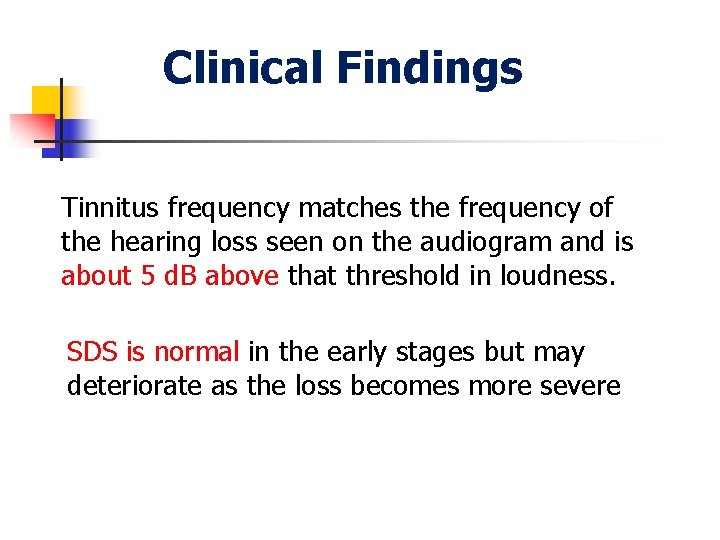 Clinical Findings Tinnitus frequency matches the frequency of the hearing loss seen on the