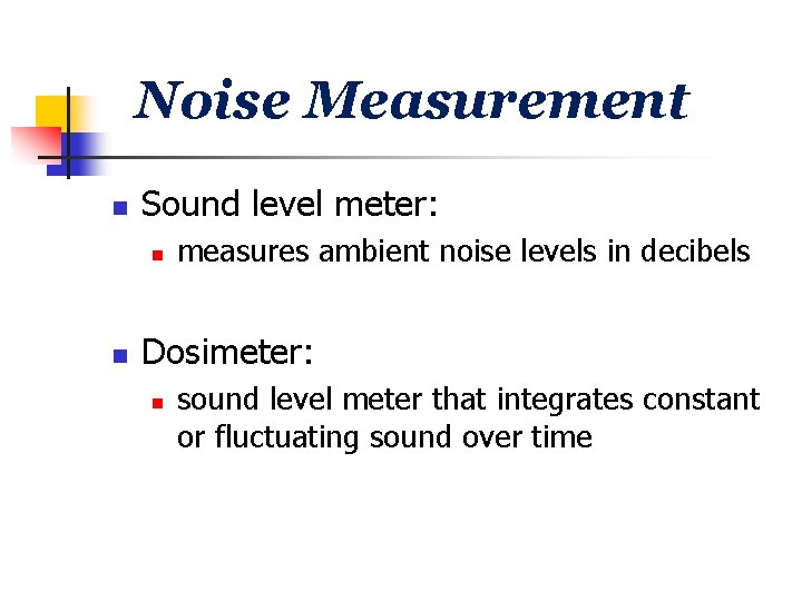 Noise Measurement n Sound level meter: n n measures ambient noise levels in decibels