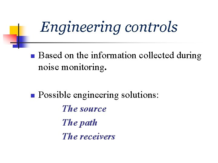 Engineering controls n n Based on the information collected during noise monitoring. Possible engineering