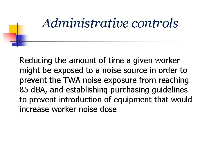 Administrative controls Reducing the amount of time a given worker might be exposed to