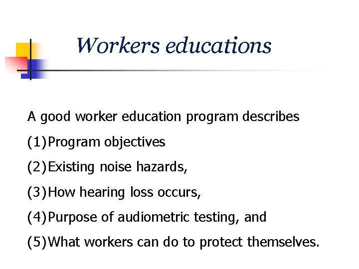 Workers educations A good worker education program describes (1) Program objectives (2) Existing noise