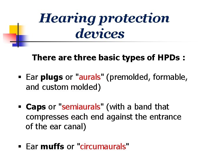 Hearing protection devices There are three basic types of HPDs : § Ear plugs