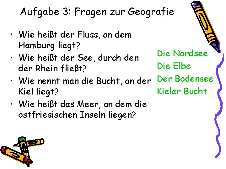 Aufgabe 3: Fragen zur Geografie • Wie heißt der Fluss, an dem Hamburg liegt?