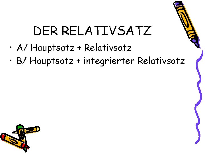 DER RELATIVSATZ • A/ Hauptsatz + Relativsatz • B/ Hauptsatz + integrierter Relativsatz 