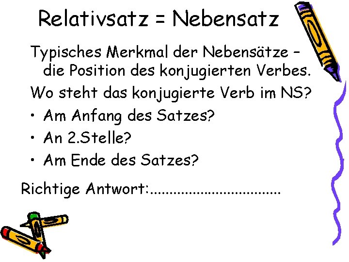 Relativsatz = Nebensatz Typisches Merkmal der Nebensätze – die Position des konjugierten Verbes. Wo