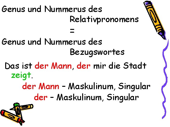 Genus und Nummerus des Relativpronomens = Genus und Nummerus des Bezugswortes Das ist der