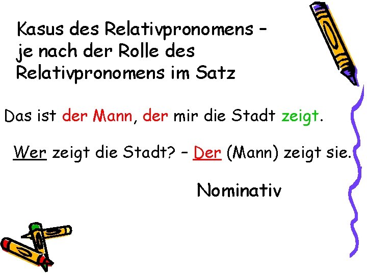 Kasus des Relativpronomens – je nach der Rolle des Relativpronomens im Satz Das ist