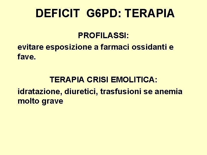 DEFICIT G 6 PD: TERAPIA PROFILASSI: evitare esposizione a farmaci ossidanti e fave. TERAPIA