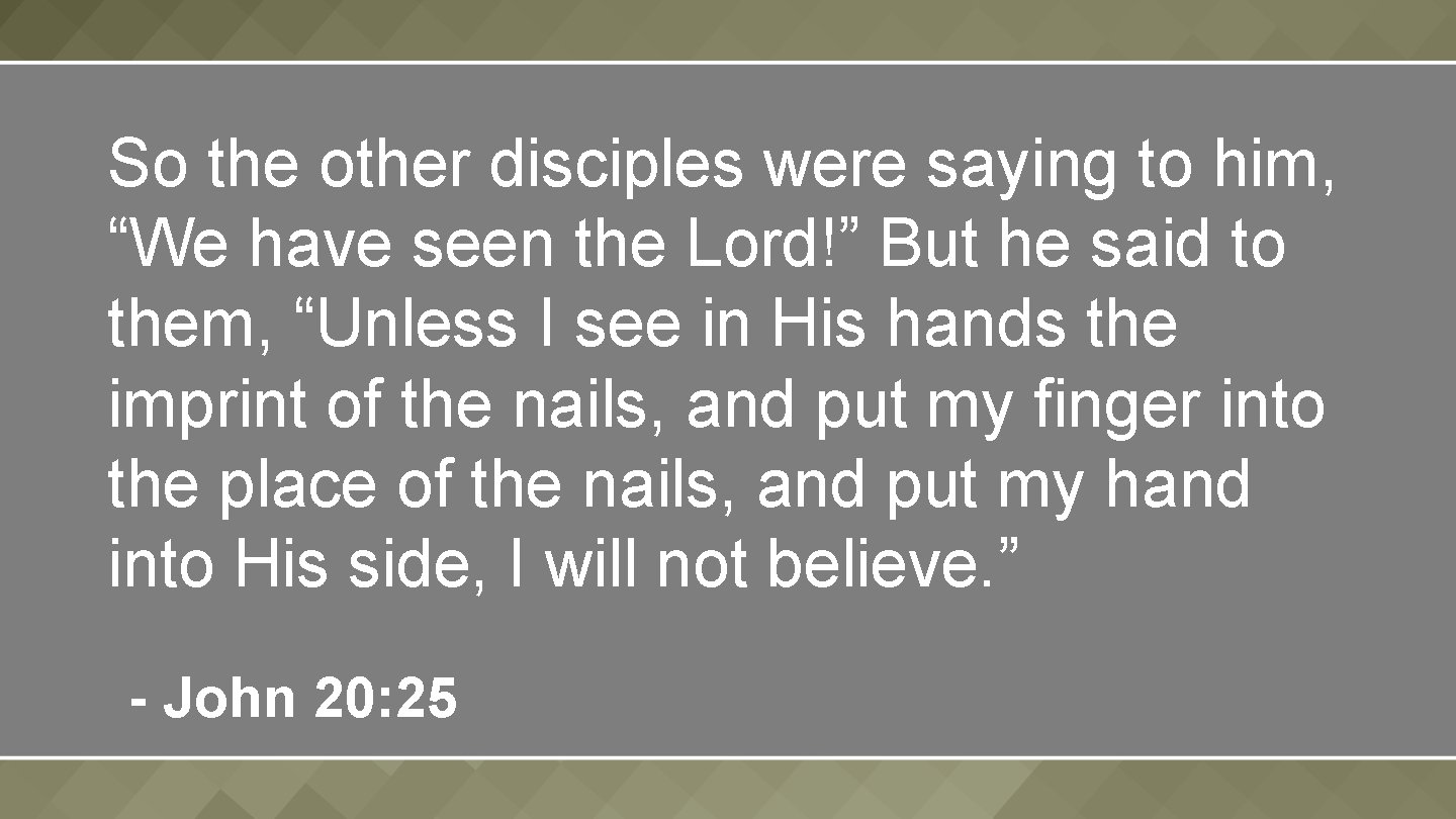 So the other disciples were saying to him, “We have seen the Lord!” But