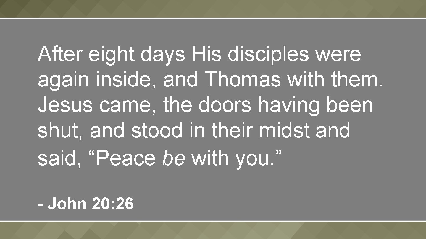 After eight days His disciples were again inside, and Thomas with them. Jesus came,