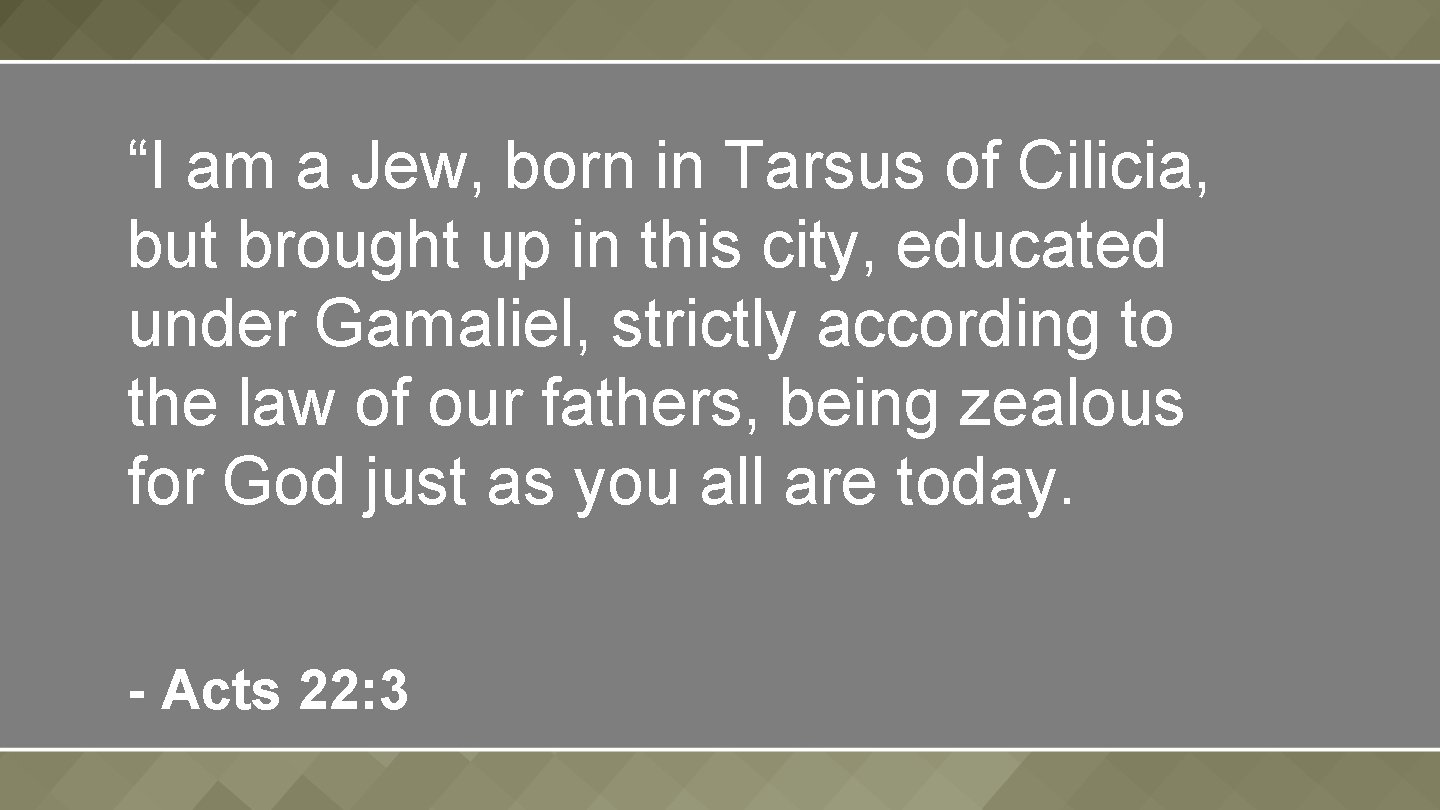 “I am a Jew, born in Tarsus of Cilicia, but brought up in this