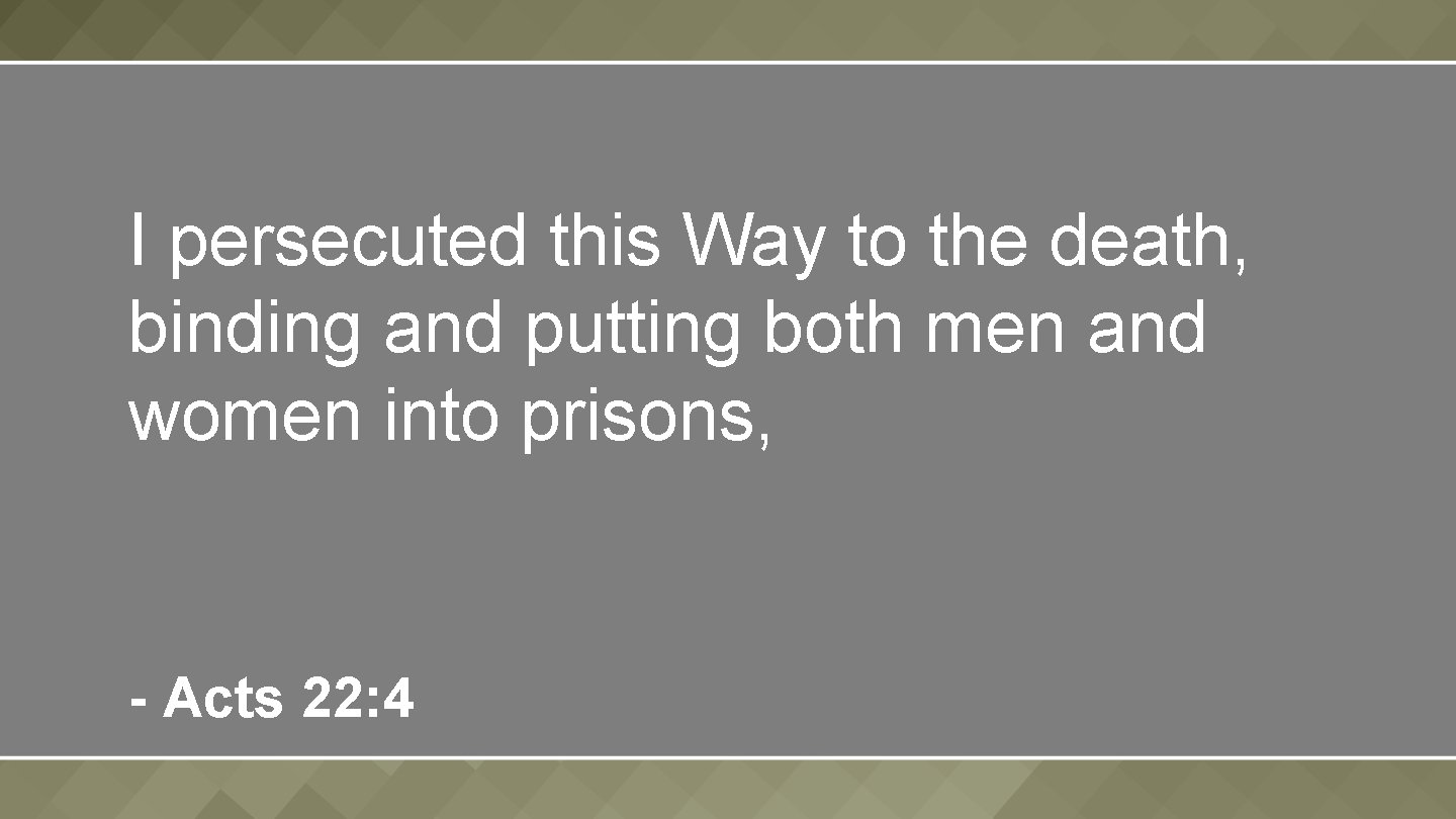 I persecuted this Way to the death, binding and putting both men and women