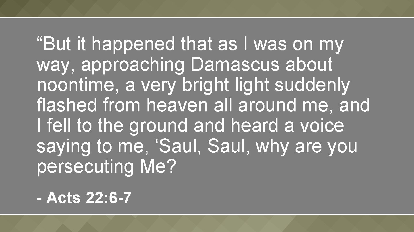 “But it happened that as I was on my way, approaching Damascus about noontime,