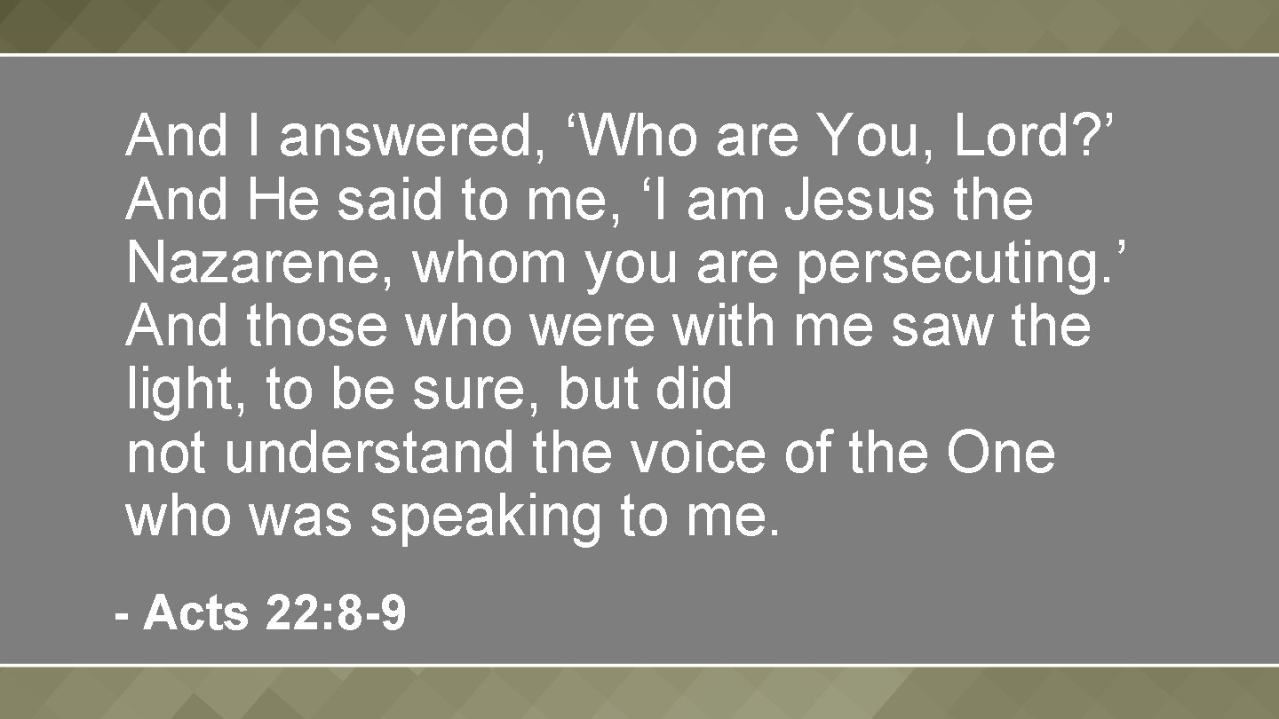 And I answered, ‘Who are You, Lord? ’ And He said to me, ‘I