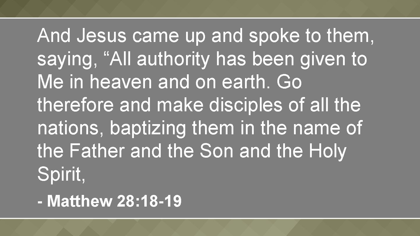 And Jesus came up and spoke to them, saying, “All authority has been given