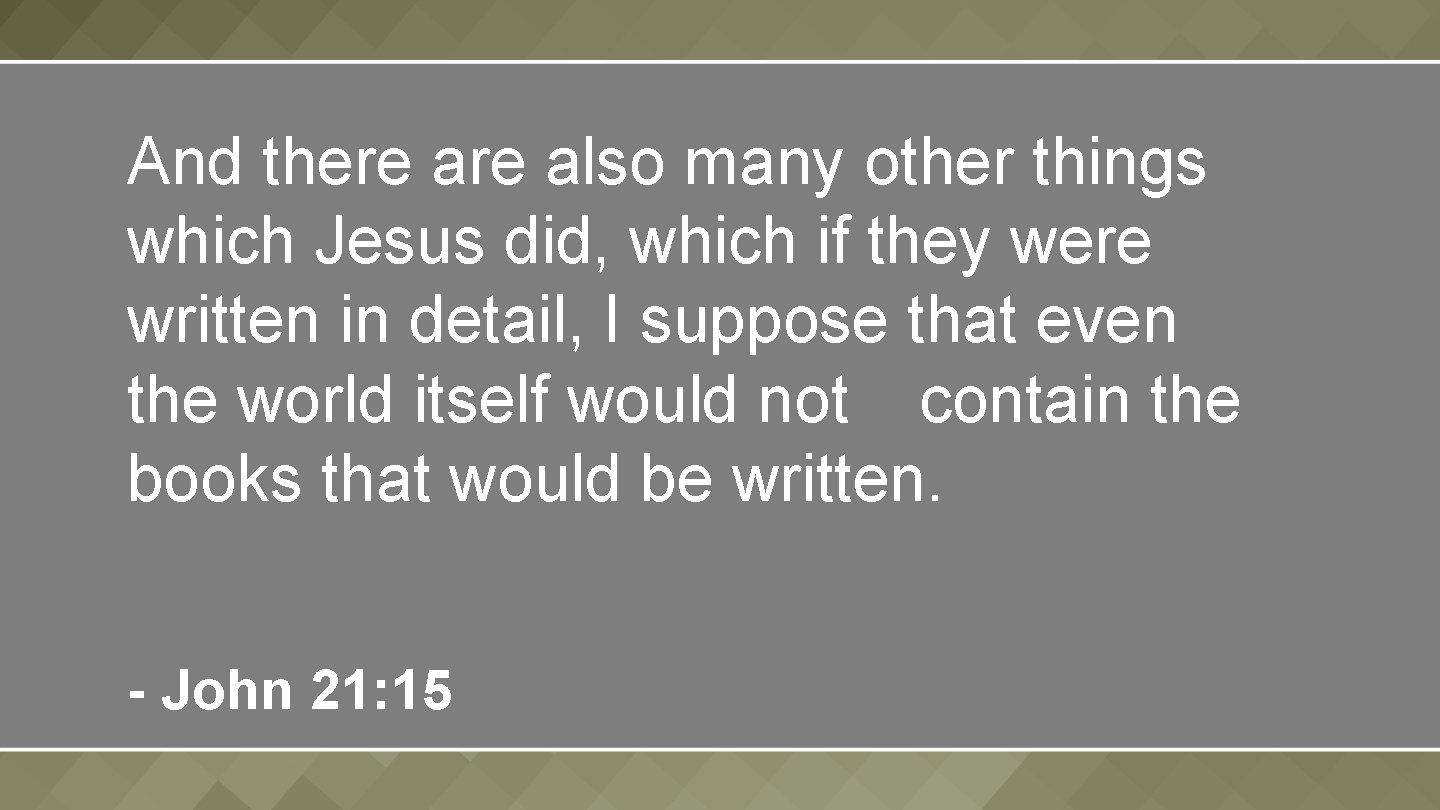 And there also many other things which Jesus did, which if they were written