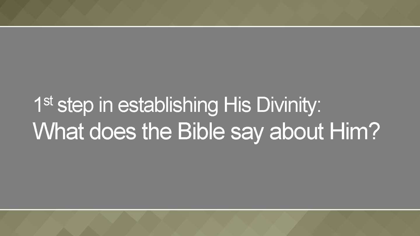 st 1 step in establishing His Divinity: What does the Bible say about Him?