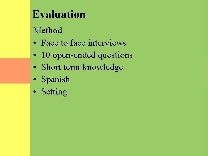  Evaluation Method • Face to face interviews • 10 open-ended questions • Short