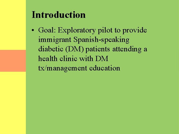 Introduction • Goal: Exploratory pilot to provide immigrant Spanish-speaking diabetic (DM) patients attending a