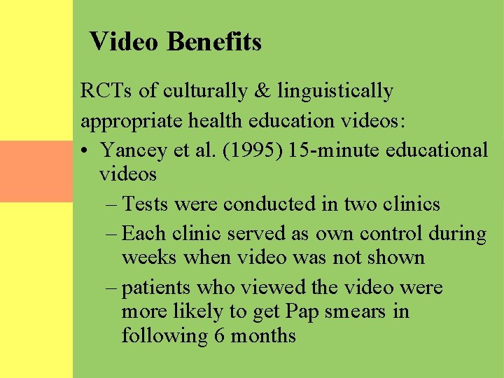 Video Benefits RCTs of culturally & linguistically appropriate health education videos: • Yancey et