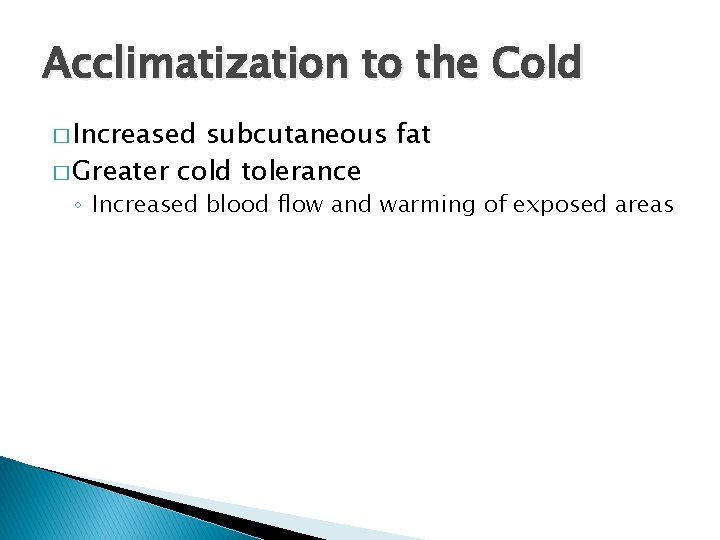 Acclimatization to the Cold � Increased subcutaneous fat � Greater cold tolerance ◦ Increased Acclimatization to the Cold � Increased subcutaneous fat � Greater cold tolerance ◦ Increased