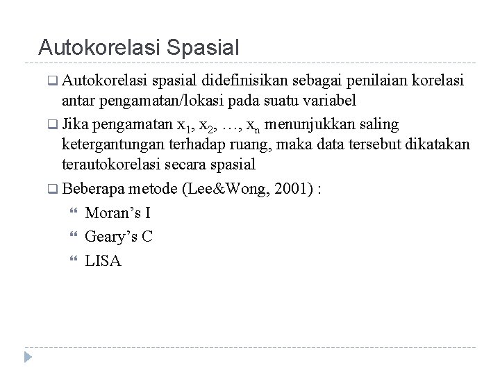 Autokorelasi Spasial q Autokorelasi spasial didefinisikan sebagai penilaian korelasi antar pengamatan/lokasi pada suatu variabel