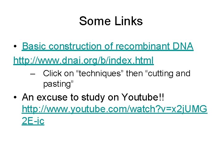 Some Links • Basic construction of recombinant DNA http: //www. dnai. org/b/index. html –