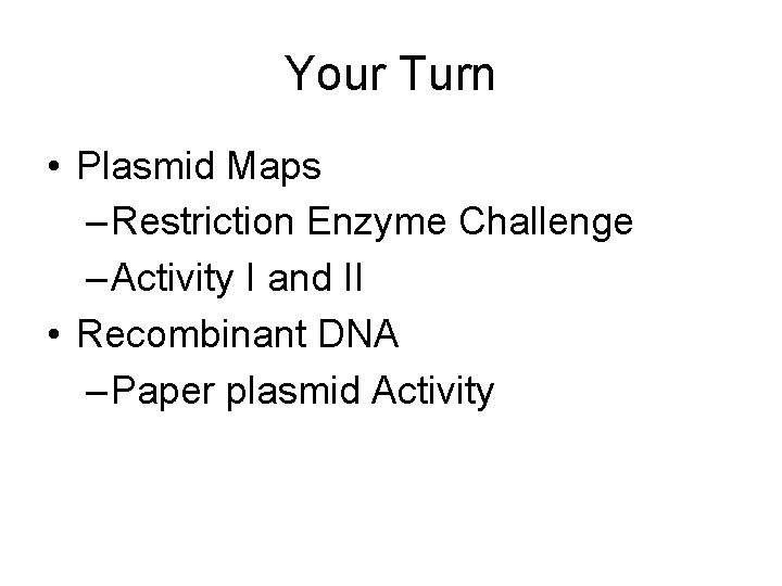 Your Turn • Plasmid Maps – Restriction Enzyme Challenge – Activity I and II