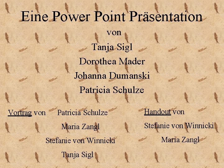 Eine Power Point Präsentation von Tanja Sigl Dorothea Mader Johanna Dumanski Patricia Schulze Vortrag Eine Power Point Präsentation von Tanja Sigl Dorothea Mader Johanna Dumanski Patricia Schulze Vortrag
