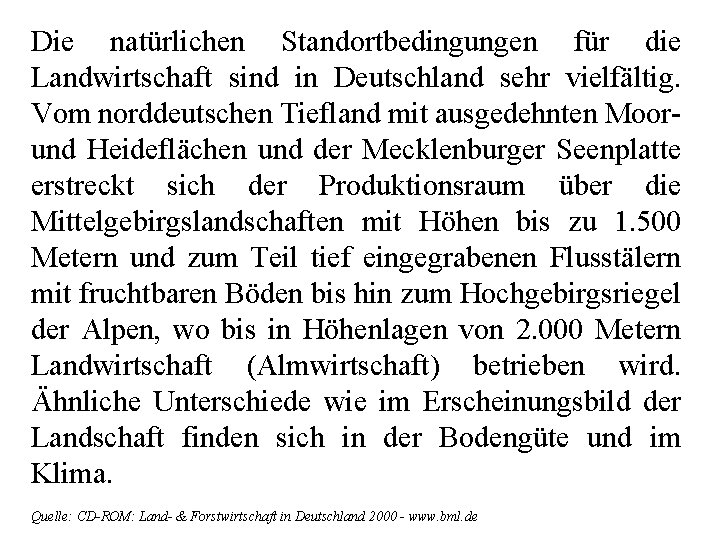 Die natürlichen Standortbedingungen für die Landwirtschaft sind in Deutschland sehr vielfältig. Vom norddeutschen Tiefland Die natürlichen Standortbedingungen für die Landwirtschaft sind in Deutschland sehr vielfältig. Vom norddeutschen Tiefland