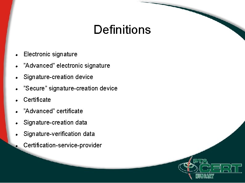 Definitions Electronic signature ”Advanced” electronic signature Signature-creation device ”Secure” signature-creation device Certificate ”Advanced” certificate