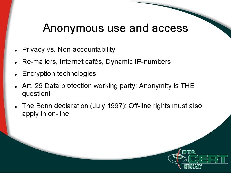 Anonymous use and access Privacy vs. Non-accountability Re-mailers, Internet cafés, Dynamic IP-numbers Encryption technologies