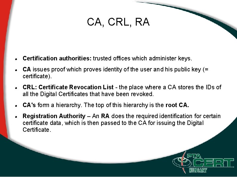 CA, CRL, RA Certification authorities: trusted offices which administer keys. CA issues proof which