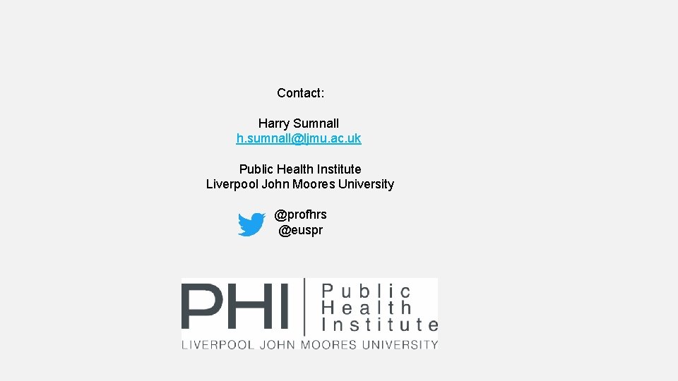 Contact: Harry Sumnall h. sumnall@ljmu. ac. uk Public Health Institute Liverpool John Moores University