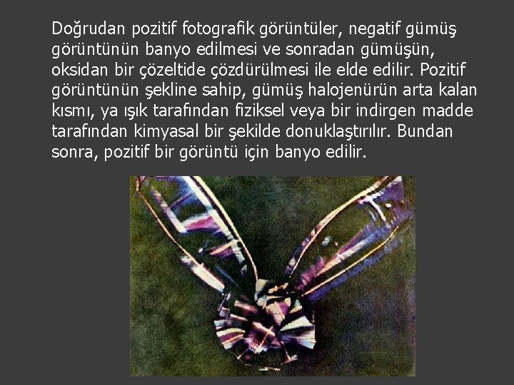 Doğrudan pozitif fotografik görüntüler, negatif gümüş görüntünün banyo edilmesi ve sonradan gümüşün, oksidan bir