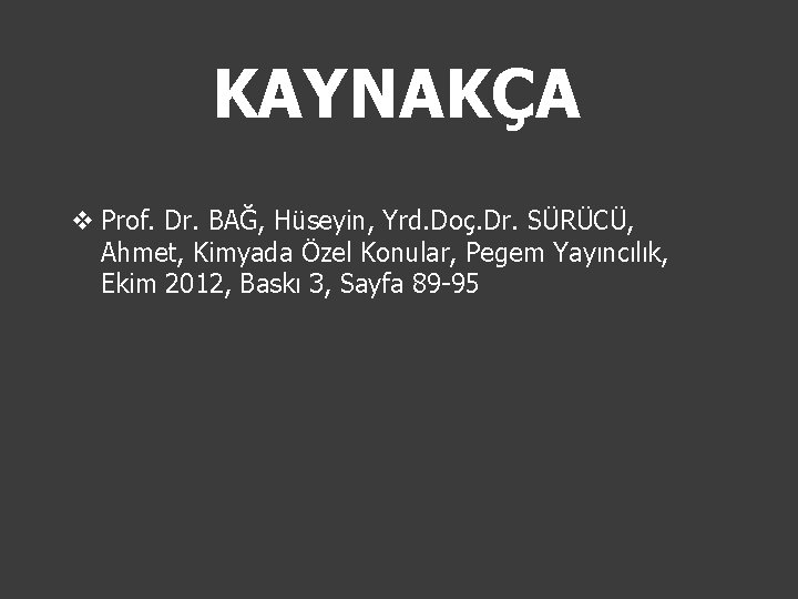 KAYNAKÇA v Prof. Dr. BAĞ, Hüseyin, Yrd. Doç. Dr. SÜRÜCÜ, Ahmet, Kimyada Özel Konular,