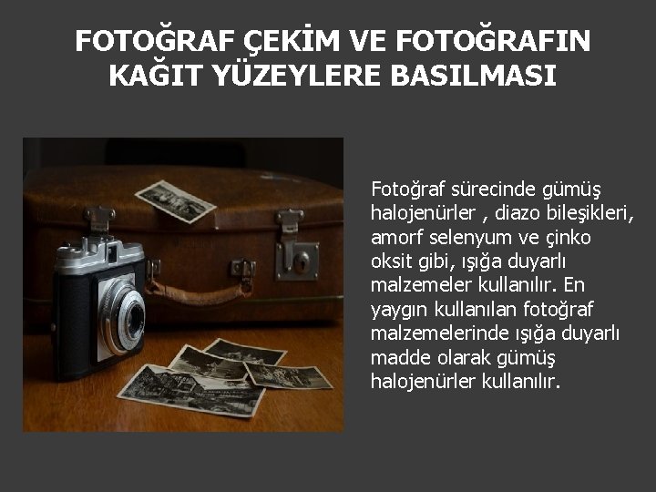 FOTOĞRAF ÇEKİM VE FOTOĞRAFIN KAĞIT YÜZEYLERE BASILMASI Fotoğraf sürecinde gümüş halojenürler , diazo bileşikleri,