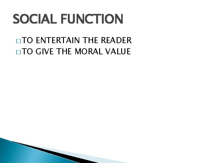 SOCIAL FUNCTION � TO ENTERTAIN THE READER � TO GIVE THE MORAL VALUE 