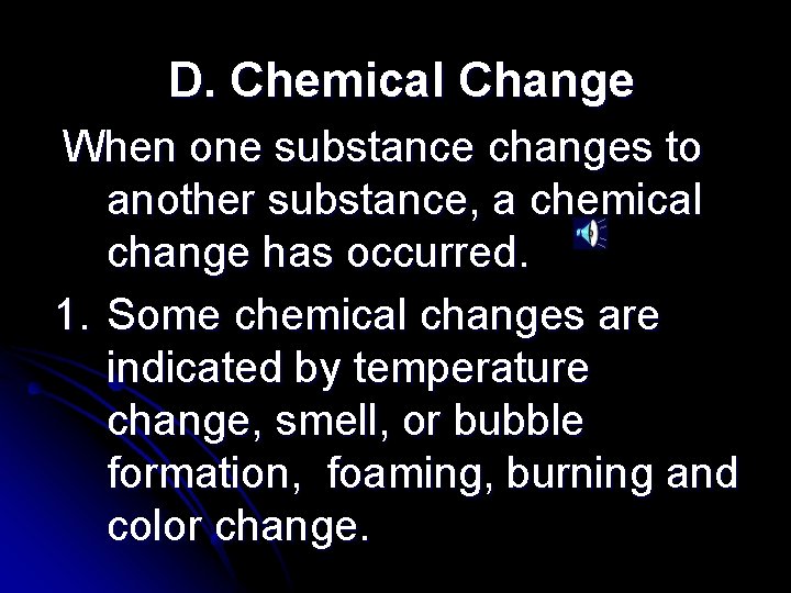 D. Chemical Change When one substance changes to another substance, a chemical change has