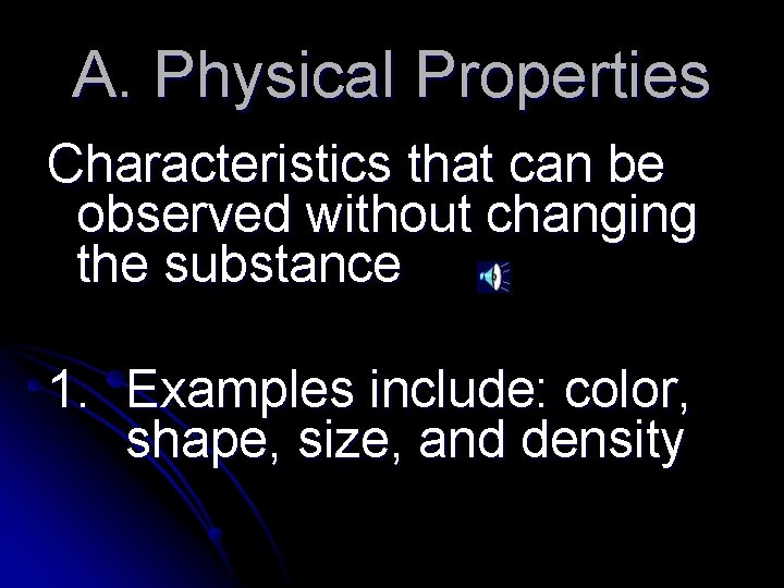 A. Physical Properties Characteristics that can be observed without changing the substance 1. Examples