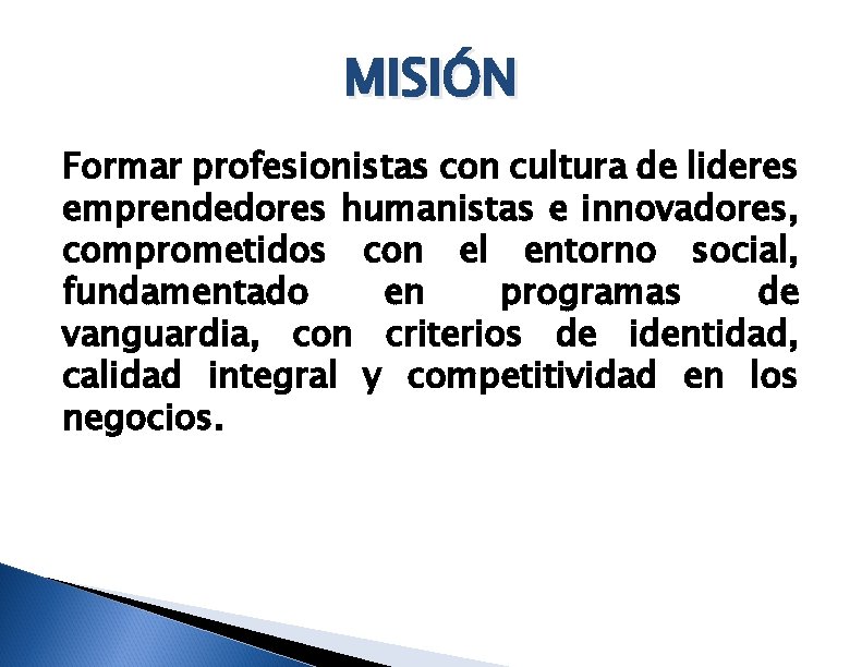 MISIÓN Formar profesionistas con cultura de lideres emprendedores humanistas e innovadores, comprometidos con el