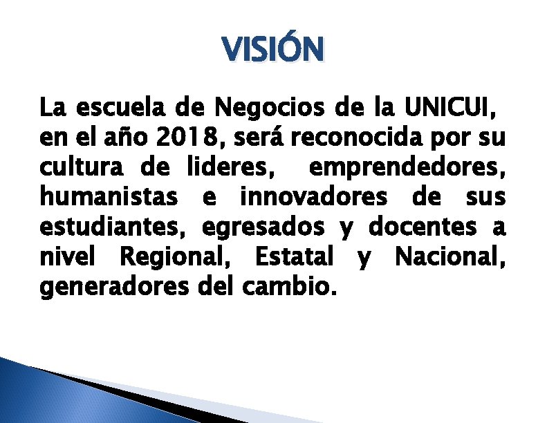 VISIÓN La escuela de Negocios de la UNICUI, en el año 2018, será reconocida