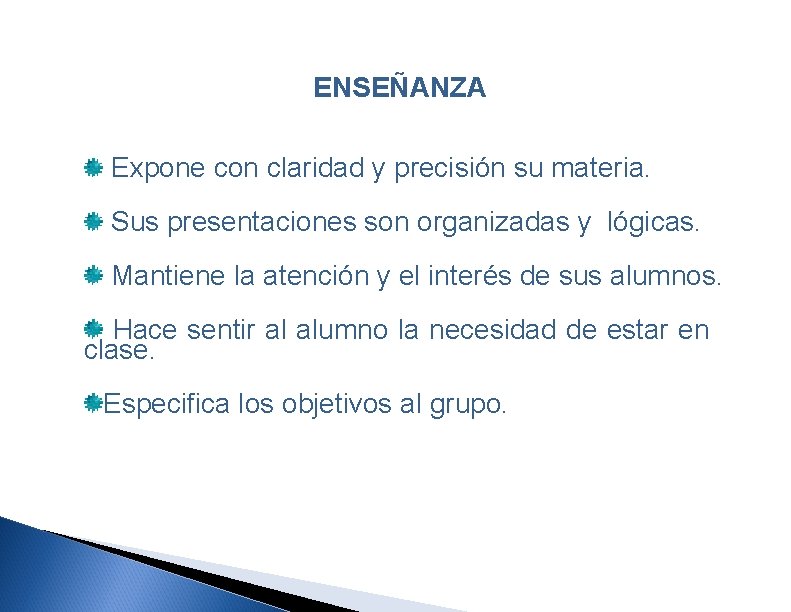 ENSEÑANZA Expone con claridad y precisión su materia. Sus presentaciones son organizadas y lógicas.