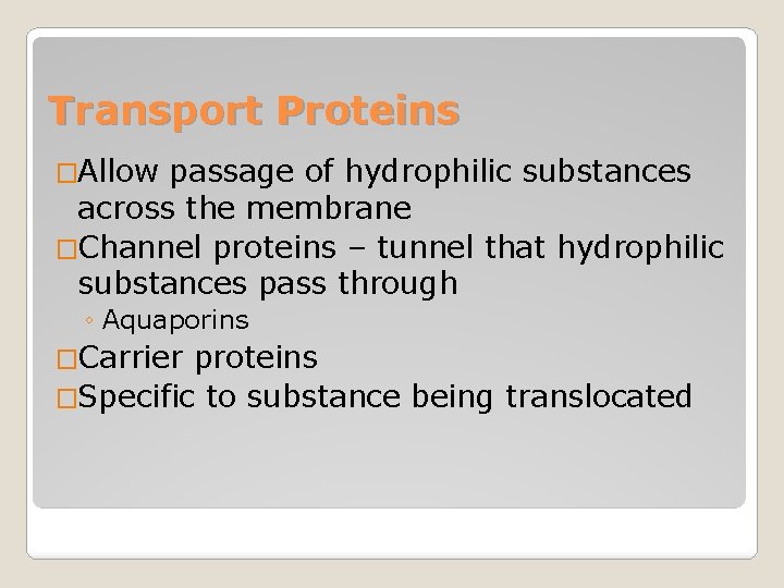 Transport Proteins �Allow passage of hydrophilic substances across the membrane �Channel proteins – tunnel