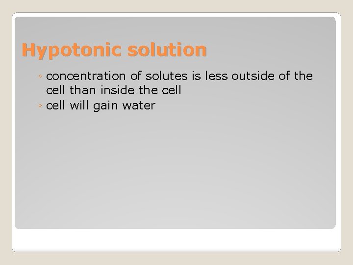 Hypotonic solution ◦ concentration of solutes is less outside of the cell than inside