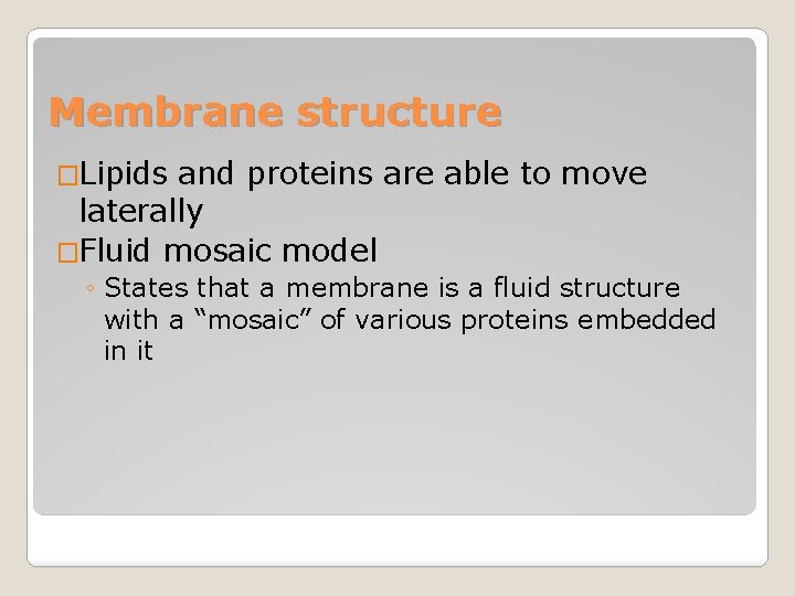 Membrane structure �Lipids and proteins are able to move laterally �Fluid mosaic model ◦