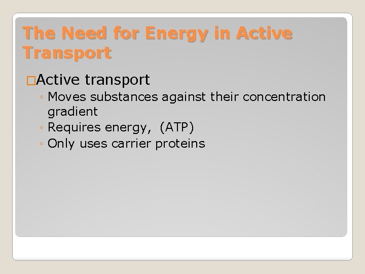 The Need for Energy in Active Transport �Active transport ◦ Moves substances against their