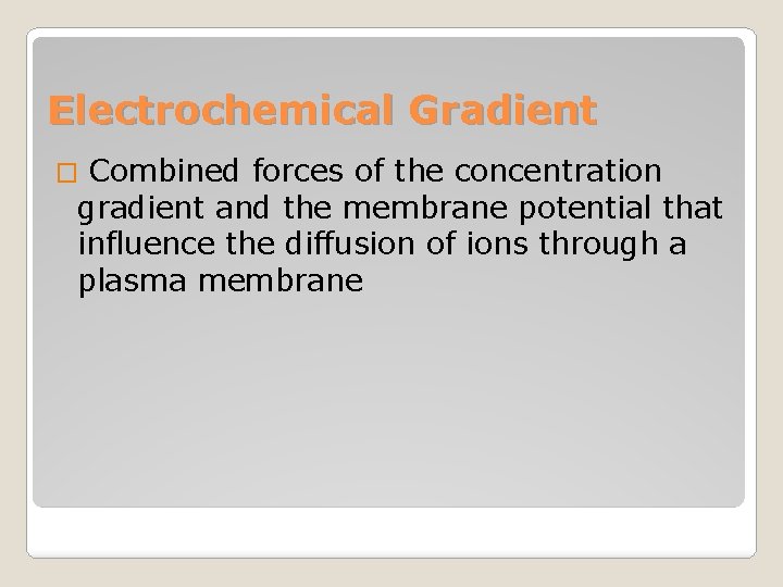 Electrochemical Gradient Combined forces of the concentration gradient and the membrane potential that influence