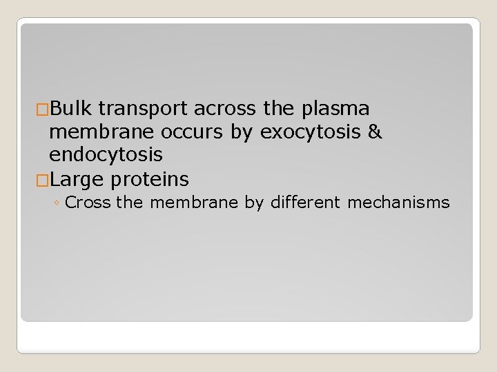 �Bulk transport across the plasma membrane occurs by exocytosis & endocytosis �Large proteins ◦